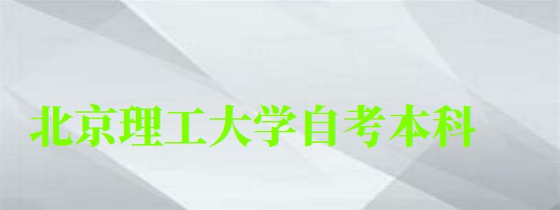 北京理工大學自考本科（北京理工大學自考本科含金量）