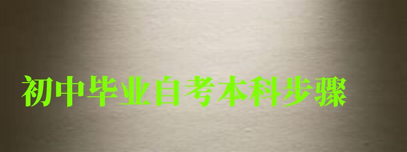 初中畢業(yè)自考本科步驟