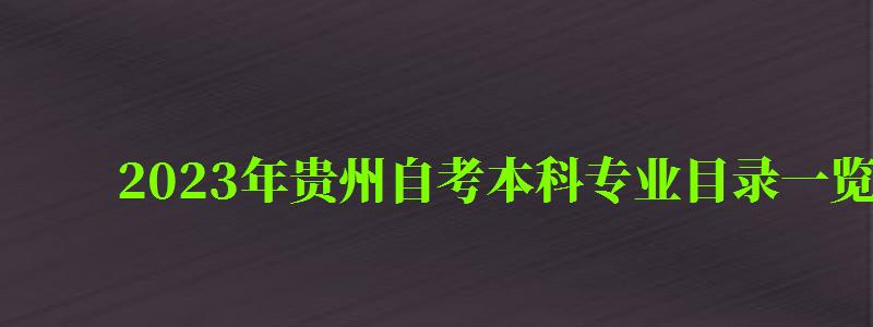 2023年貴州自考本科專業(yè)目錄一覽表 2023年貴州自考本科專業(yè)目錄一覽表 ,貴州省自考本科專業(yè)目錄表(圖1)