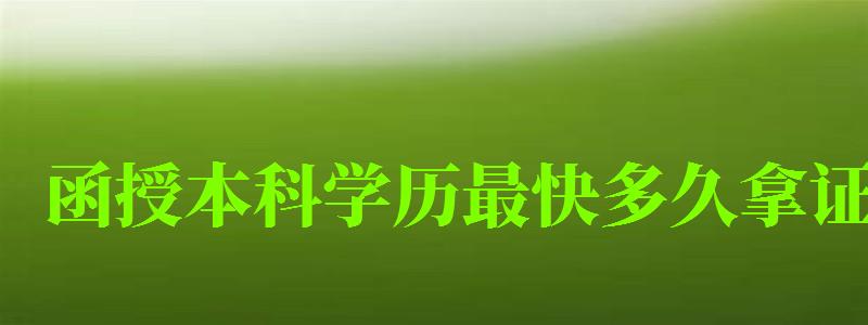 函授本科學歷最快多久拿證