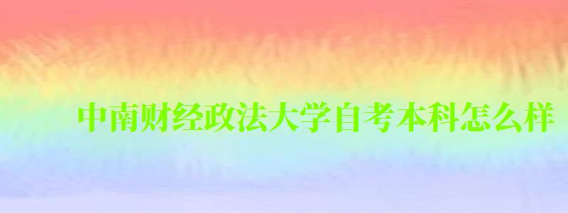 中南財(cái)經(jīng)政法大學(xué)自考本科怎么樣(中南財(cái)經(jīng)政法大學(xué)自考本科怎么樣啊) 中南財(cái)經(jīng)政法大學(xué)自考本科怎么樣,中南財(cái)經(jīng)政法大學(xué)自考本科怎么樣啊(圖1)