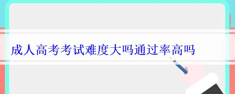 成人高考考試難度大嗎通過率高嗎