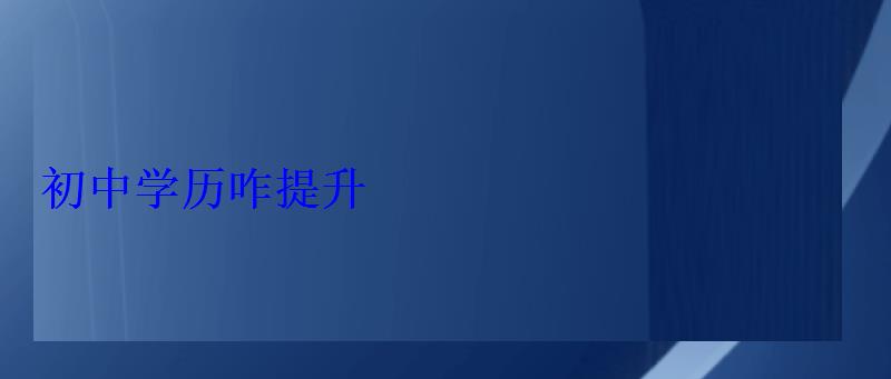 初中學歷咋提升