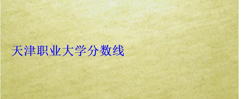 天津職業大學分數線