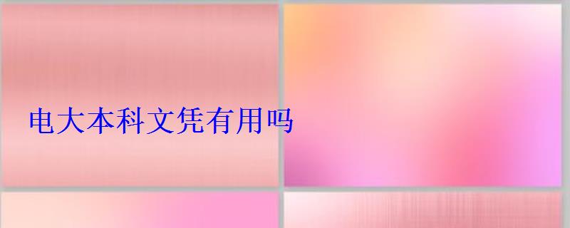 電大本科文憑有用嗎 電大本科文憑有用嗎