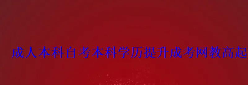 成人本科自考本科學歷提升成考網教高起專,專升本