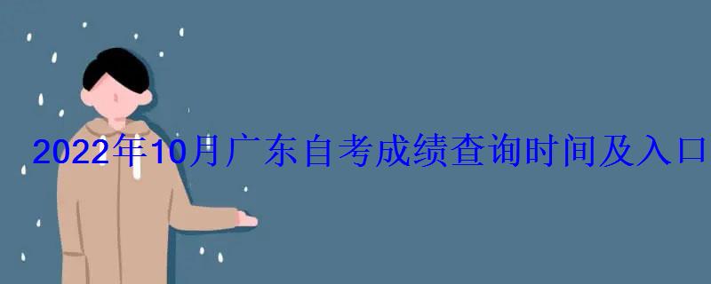 2022年10月廣東自考成績查詢時間及入口 2022年10月廣東自考成績查詢時間及入口