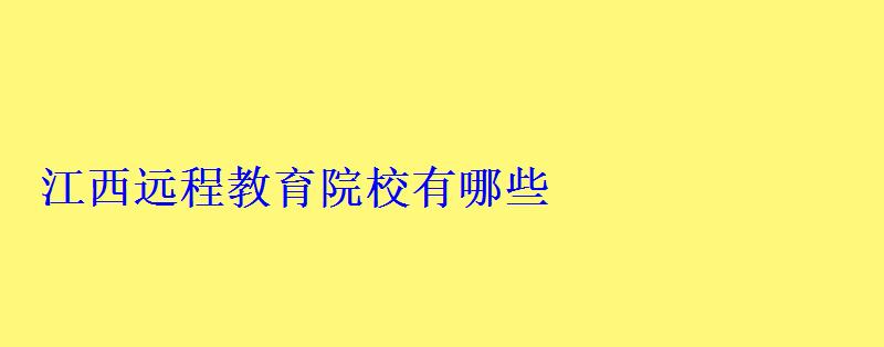 江西遠程教育院校有哪些 江西遠程教育院校有哪些