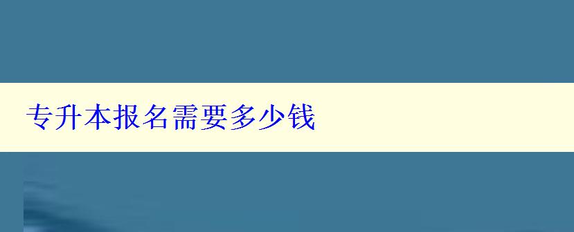 專升本報名需要多少錢