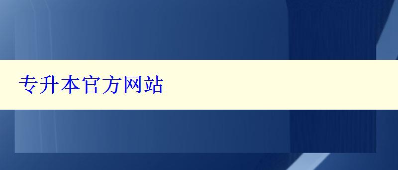 專升本官方網(wǎng)站 專升本官方網(wǎng)站