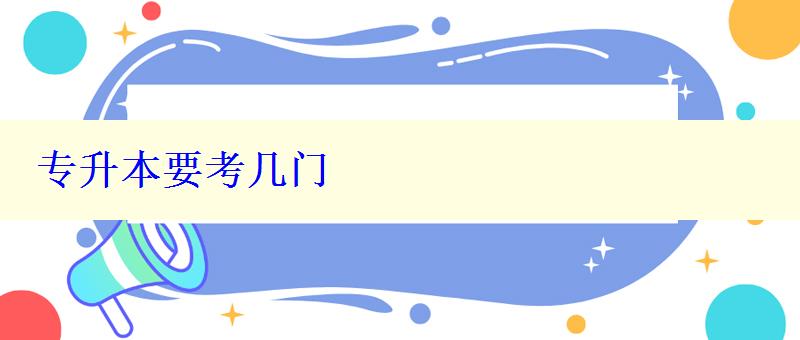 專升本要考幾門 專升本要考幾門
