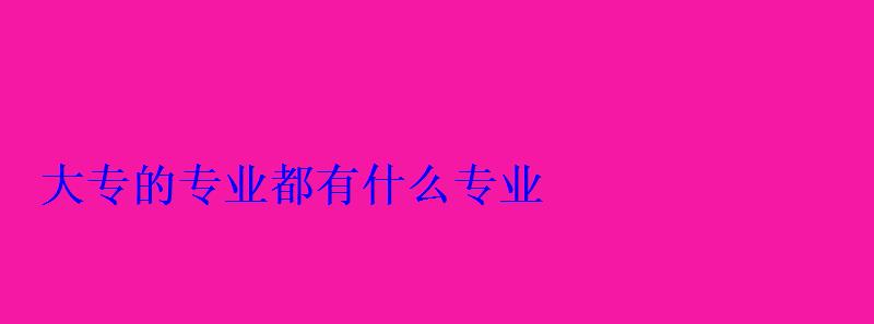 大專的專業都有什么專業