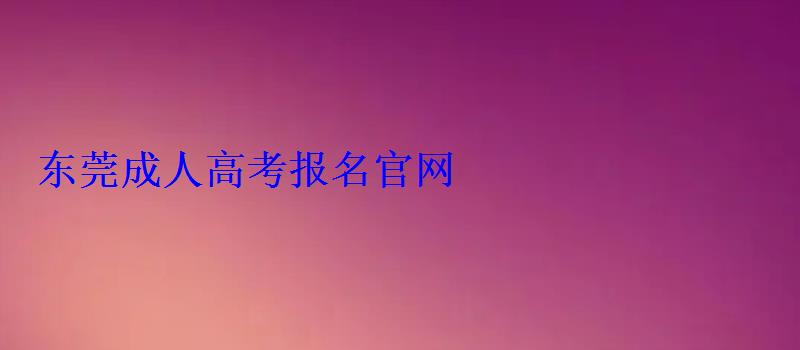 東莞成人高考報(bào)名官網(wǎng)