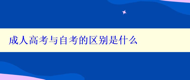 成人高考與自考的區別是什么 成人高考與自考的區別是什么