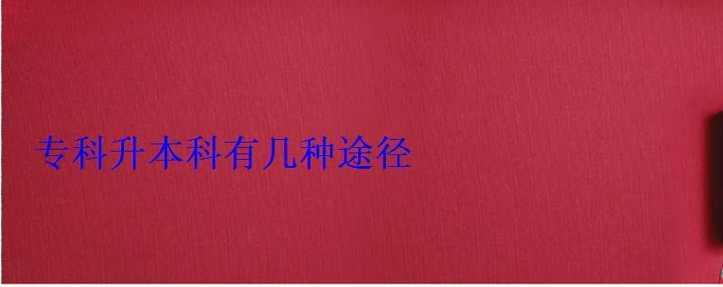 專科升本科有幾種途徑