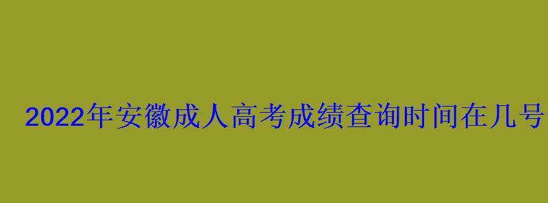 2022年安徽成人高考成績(jī)查詢(xún)時(shí)間在幾號(hào)開(kāi)始
