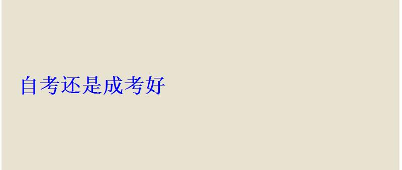 自考還是成考好 自考還是成考好
