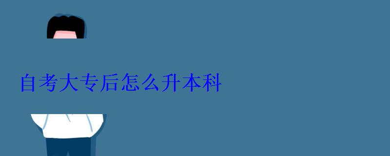 自考大專后怎么升本科