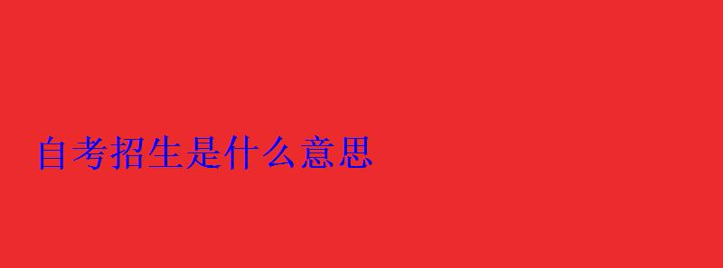 自考招生是什么意思