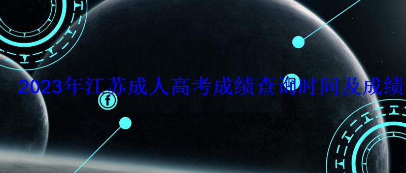 2023年江蘇成人高考成績查詢時間及成績查詢入口 2023年江蘇成人高考成績查詢時間及成績查詢入口