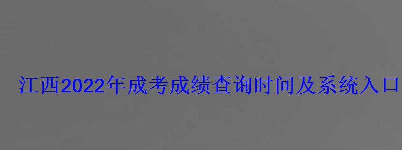 江西2022年成考成績查詢時間及系統(tǒng)入口 江西2022年成考成績查詢時間及系統(tǒng)入口