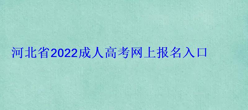 河北省2022成人高考網上報名入口 河北省2022成人高考網上報名入口