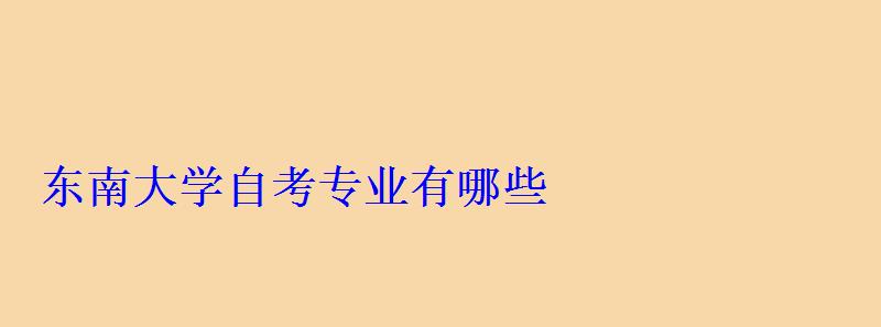 東南大學自考專業有哪些