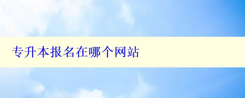 專升本報名在哪個網站 專升本報名在哪個網站