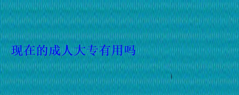 現在的成人大專有用嗎
