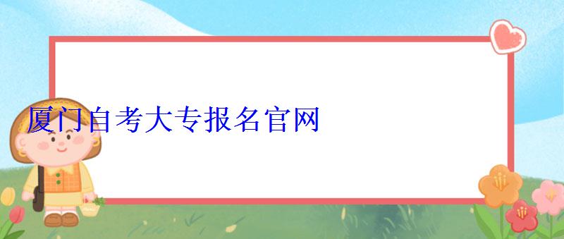廈門自考大專報名官網