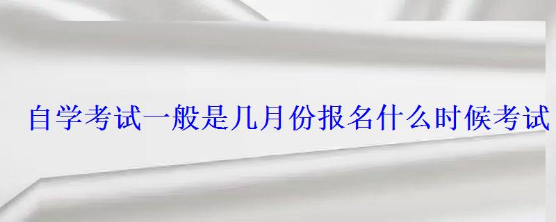 自學(xué)考試一般是幾月份報(bào)名什么時(shí)候考試