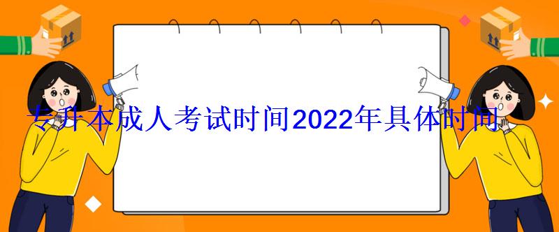 專升本成人考試時間2022年具體時間