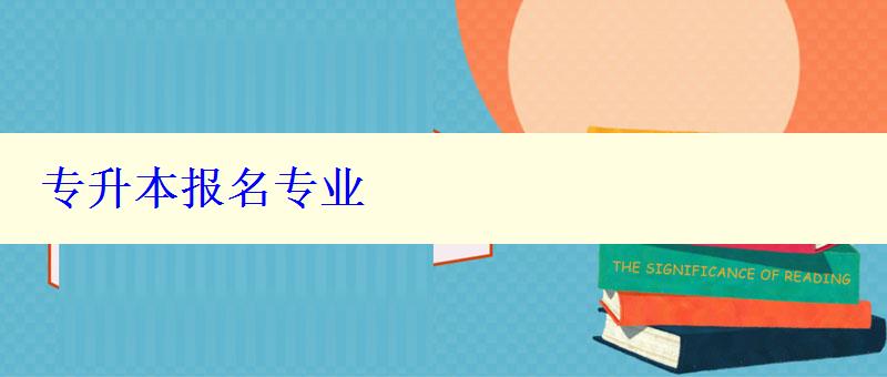 專升本報(bào)名專業(yè) 專升本報(bào)名專業(yè)
