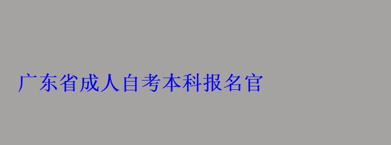 廣東省成人自考本科報名官