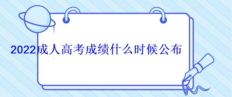 2022成人高考成績什么時候公布 2022成人高考成績什么時候公布