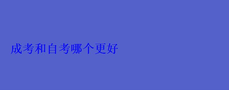 成考和自考哪個更好