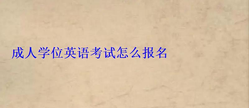 成人學(xué)位英語考試怎么報名