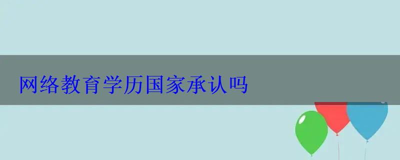 網(wǎng)絡教育學歷國家承認嗎