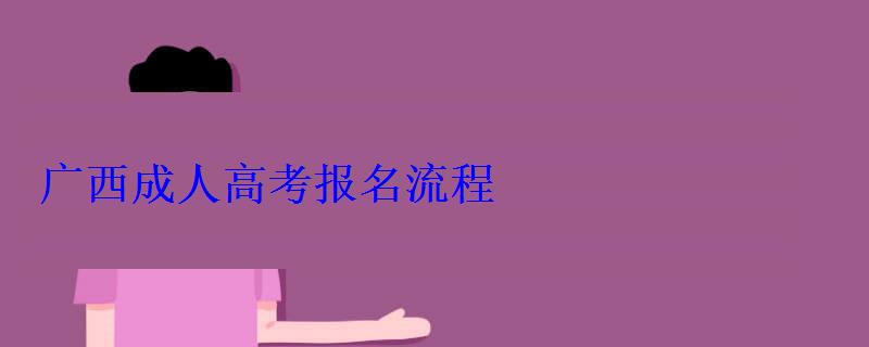 廣西成人高考報(bào)名流程