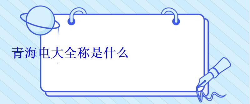 青海電大全稱是什么 青海電大全稱是什么