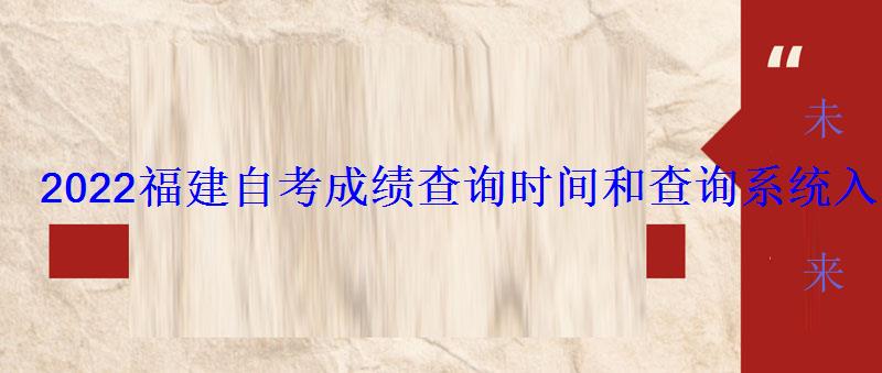 2022福建自考成績查詢時間和查詢系統入口 2022福建自考成績查詢時間和查詢系統入口