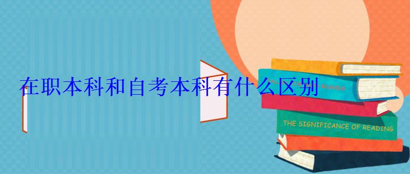 在職本科和自考本科有什么區別，在職本科要讀幾年