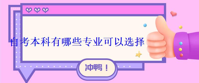 自考本科有哪些專業可以選擇 自考本科有哪些專業可以選擇