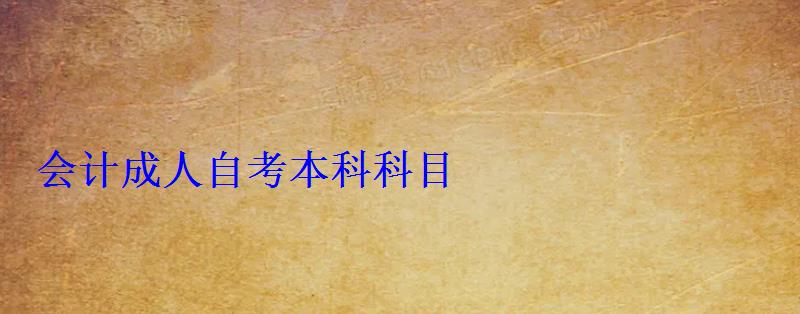 會(huì)計(jì)成人自考本科科目