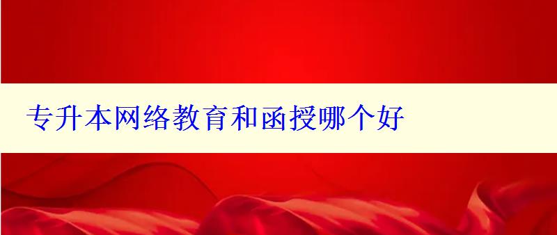 專升本網絡教育和函授哪個好 專升本網絡教育和函授哪個好