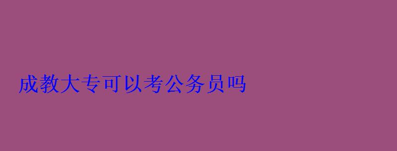 成教大?？梢钥脊珓諉T嗎