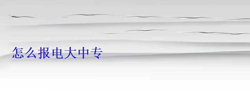 怎么報(bào)電大中專 怎么報(bào)電大中專