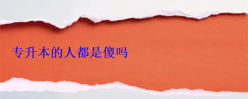 專升本的人都是傻嗎