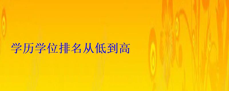 學(xué)歷學(xué)位排名從低到高，學(xué)歷排行表從低到高圖片
