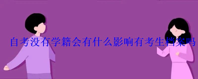 自考沒有學籍會有什么影響有考生檔案嗎